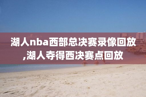 湖人nba西部总决赛录像回放,湖人夺得西决赛点回放