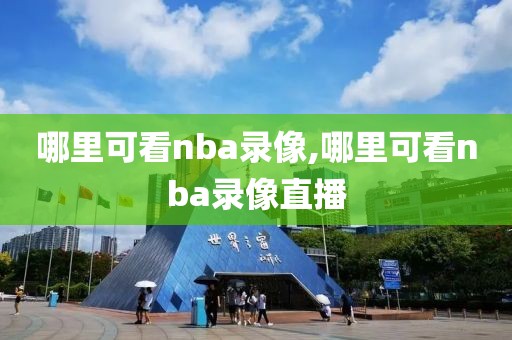 哪里可看nba录像,哪里可看nba录像直播