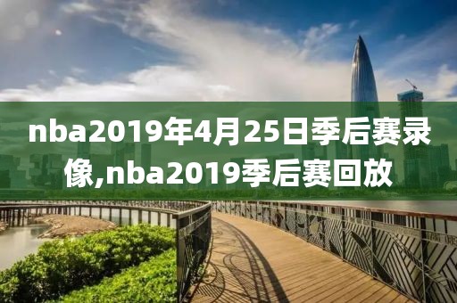 nba2019年4月25日季后赛录像,nba2019季后赛回放
