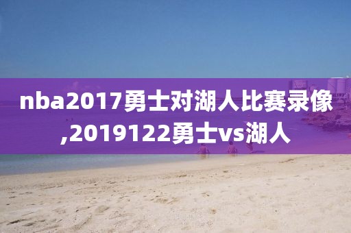 nba2017勇士对湖人比赛录像,2019122勇士vs湖人