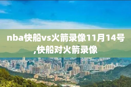 nba快船vs火箭录像11月14号,快船对火箭录像
