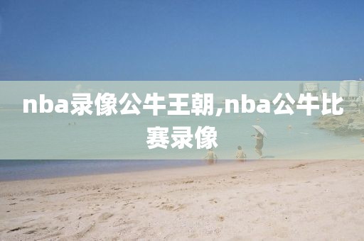 nba录像公牛王朝,nba公牛比赛录像