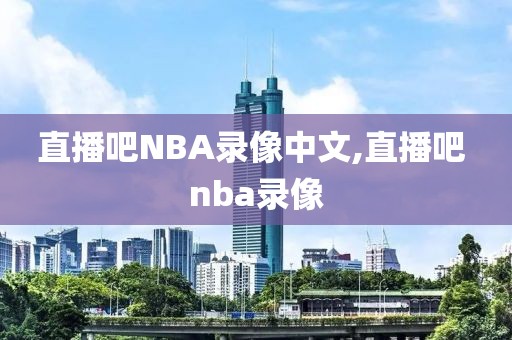 直播吧NBA录像中文,直播吧 nba录像