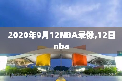 2020年9月12NBA录像,12日nba