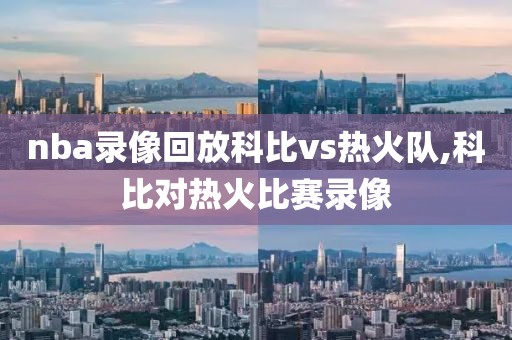 nba录像回放科比vs热火队,科比对热火比赛录像