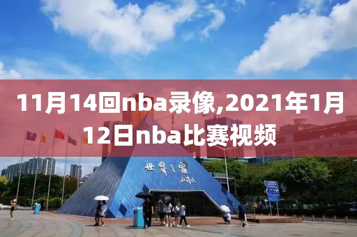 11月14回nba录像,2021年1月12日nba比赛视频
