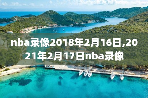 nba录像2018年2月16日,2021年2月17日nba录像
