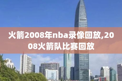 火箭2008年nba录像回放,2008火箭队比赛回放