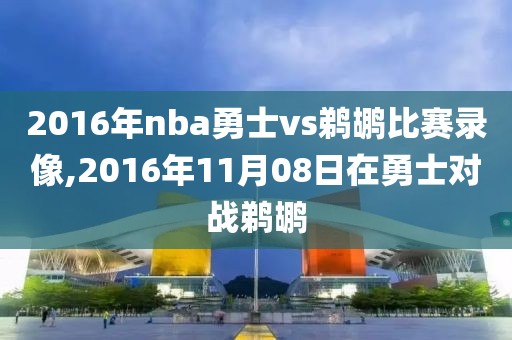 2016年nba勇士vs鹈鹕比赛录像,2016年11月08日在勇士对战鹈鹕
