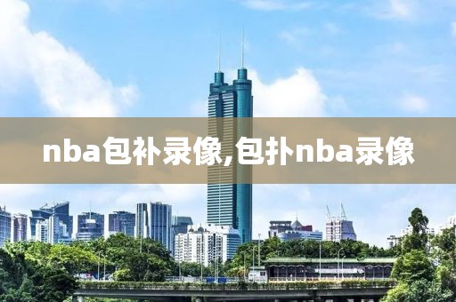 nba包补录像,包扑nba录像