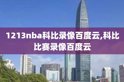 1213nba科比录像百度云,科比比赛录像百度云