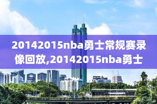 20142015nba勇士常规赛录像回放,20142015nba勇士