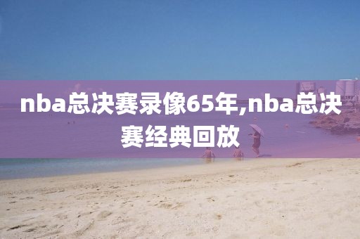 nba总决赛录像65年,nba总决赛经典回放