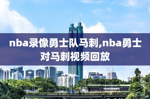 nba录像勇士队马刺,nba勇士对马刺视频回放