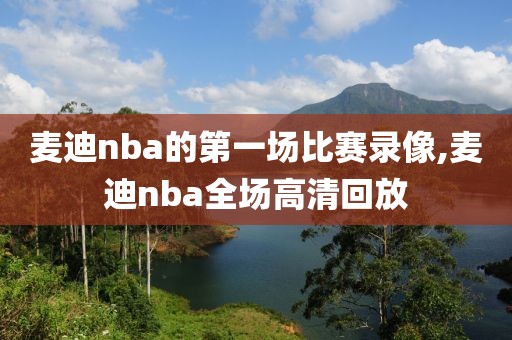 麦迪nba的第一场比赛录像,麦迪nba全场高清回放