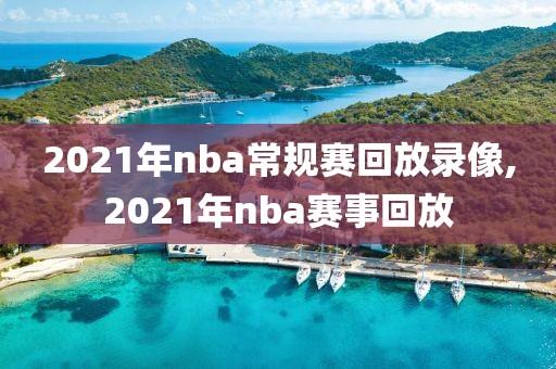 2021年nba常规赛回放录像,2021年nba赛事回放
