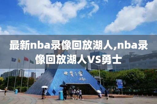 最新nba录像回放湖人,nba录像回放湖人VS勇士