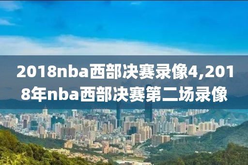 2018nba西部决赛录像4,2018年nba西部决赛第二场录像