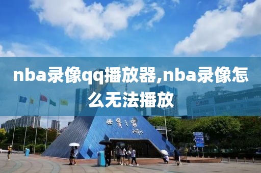 nba录像qq播放器,nba录像怎么无法播放