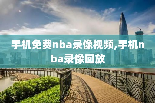 手机免费nba录像视频,手机nba录像回放