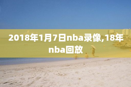 2018年1月7日nba录像,18年nba回放