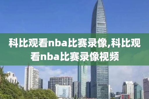科比观看nba比赛录像,科比观看nba比赛录像视频