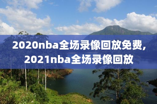 2020nba全场录像回放免费,2021nba全场录像回放