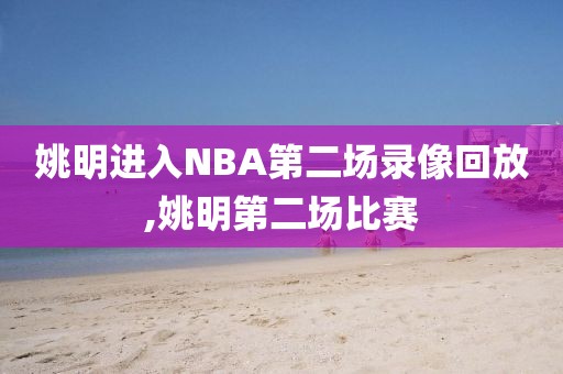 姚明进入NBA第二场录像回放,姚明第二场比赛