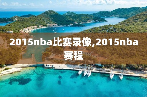 2015nba比赛录像,2015nba赛程