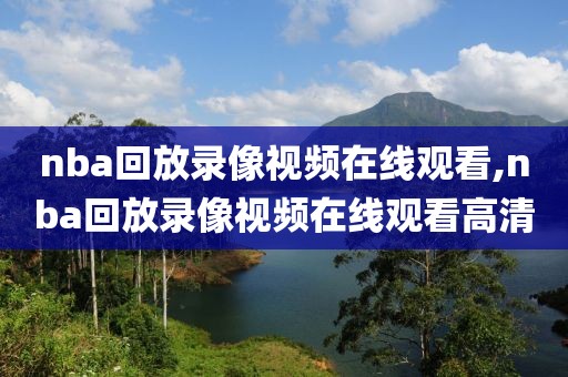 nba回放录像视频在线观看,nba回放录像视频在线观看高清