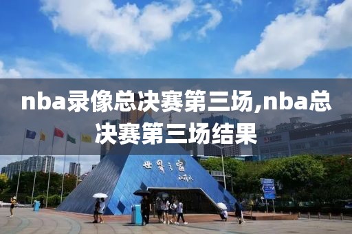 nba录像总决赛第三场,nba总决赛第三场结果