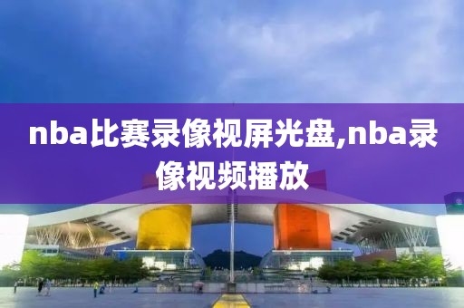 nba比赛录像视屏光盘,nba录像视频播放