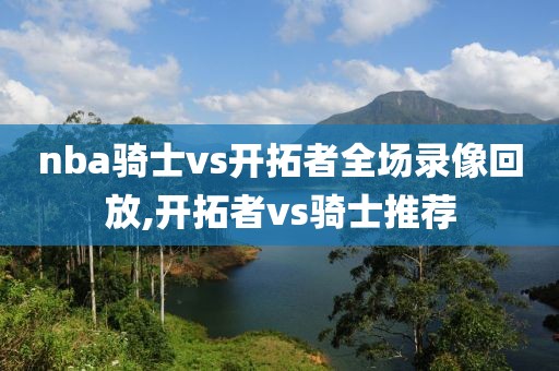 nba骑士vs开拓者全场录像回放,开拓者vs骑士推荐