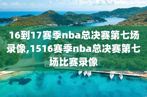16到17赛季nba总决赛第七场录像,1516赛季nba总决赛第七场比赛录像