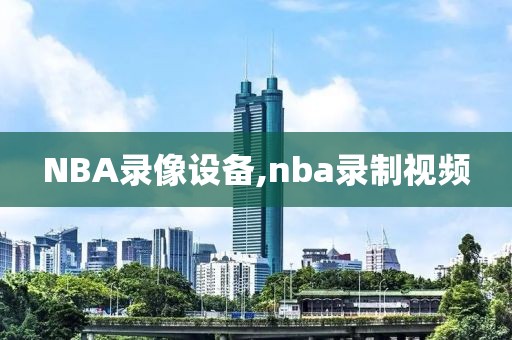 NBA录像设备,nba录制视频