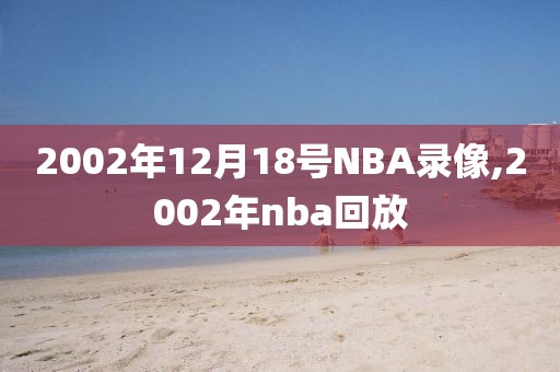 2002年12月18号NBA录像,2002年nba回放