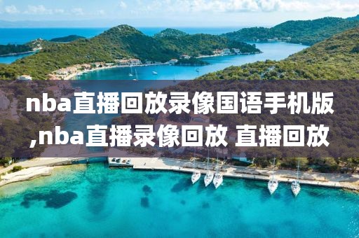 nba直播回放录像国语手机版,nba直播录像回放 直播回放
