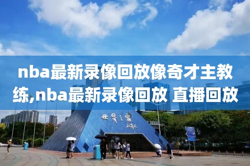 nba最新录像回放像奇才主教练,nba最新录像回放 直播回放