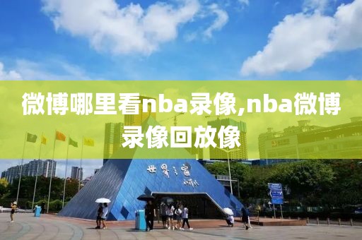微博哪里看nba录像,nba微博录像回放像
