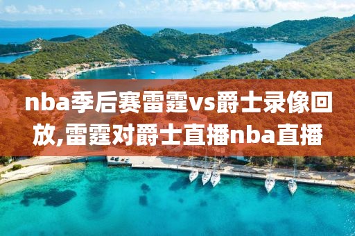 nba季后赛雷霆vs爵士录像回放,雷霆对爵士直播nba直播