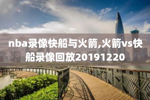 nba录像快船与火箭,火箭vs快船录像回放20191220
