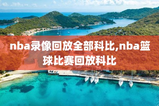 nba录像回放全部科比,nba篮球比赛回放科比