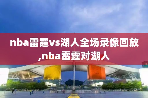 nba雷霆vs湖人全场录像回放,nba雷霆对湖人