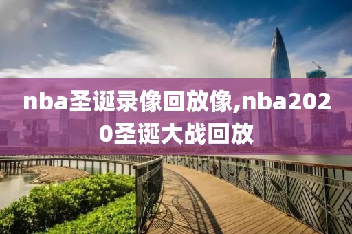 nba圣诞录像回放像,nba2020圣诞大战回放