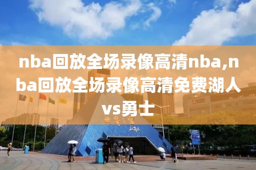 nba回放全场录像高清nba,nba回放全场录像高清免费湖人vs勇士