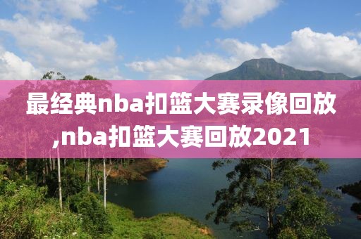 最经典nba扣篮大赛录像回放,nba扣篮大赛回放2021