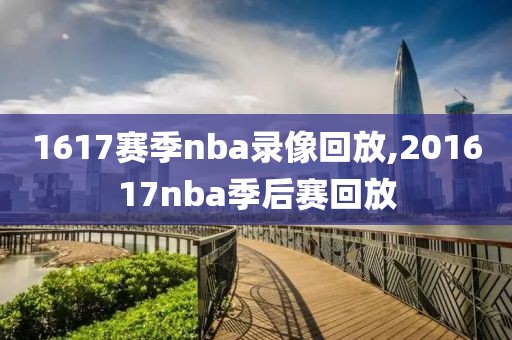 1617赛季nba录像回放,201617nba季后赛回放