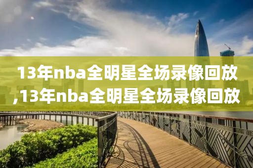 13年nba全明星全场录像回放,13年nba全明星全场录像回放