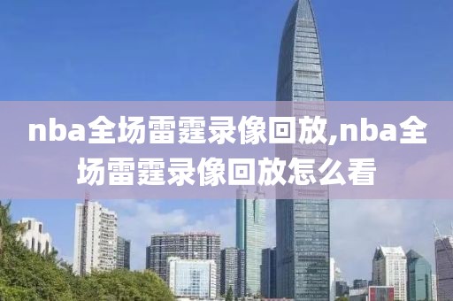nba全场雷霆录像回放,nba全场雷霆录像回放怎么看