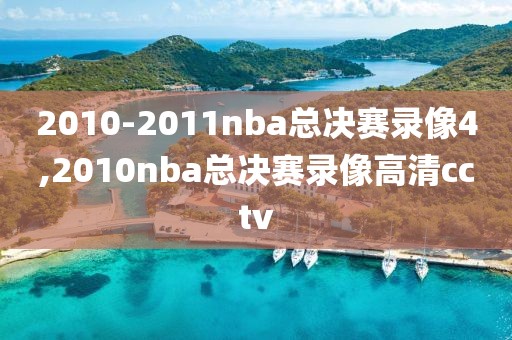 2010-2011nba总决赛录像4,2010nba总决赛录像高清cctv